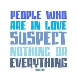 People who are in love suspect nothing or everything