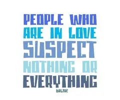People who are in love suspect nothing or everything