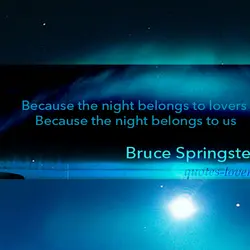 Because the night belongs to lovers Because the night belongs to us