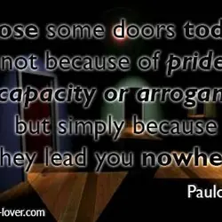 close some doors today. not because of pride, incapacity or arrogance, but simply because they...
