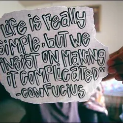 Life is really simple, but we insist on making it complicated