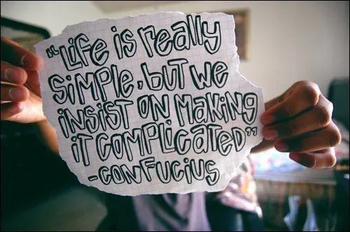 Life is really simple, but we insist on making it complicated