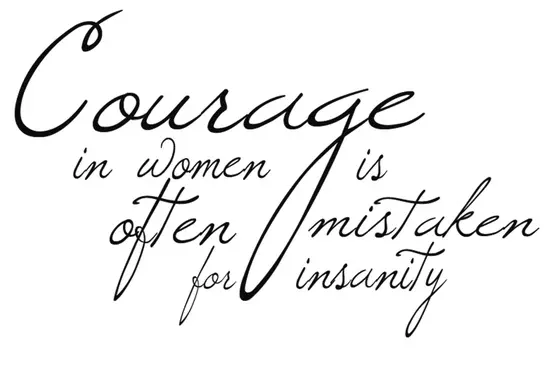 Courage in women is often mistaken for insanity