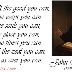 Do all the good you can, in all the ways you can, to all the...