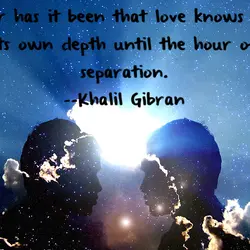 Ever has it been that love knows not its own depth until the hour of...