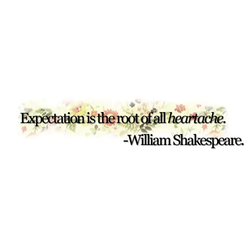Expectation is the root of all heartache