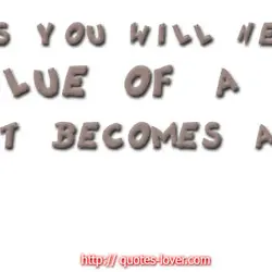 Sometimes you will never know the value of a moment until it becomes a memory.