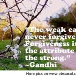 The weak can never forgive. Forgiveness is the attribute of the strong.
