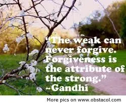 The weak can never forgive. Forgiveness is the attribute of the strong.