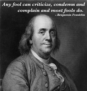 Any fool can criticize, condemn and complain and most fools do