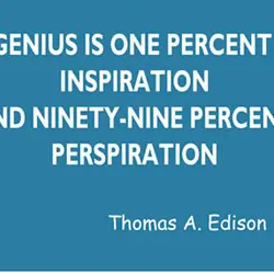 Genius is one percent inspiration and ninety-nine percent perspiration
