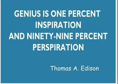 Genius is one percent inspiration and ninety-nine percent perspiration