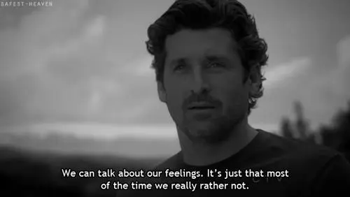 We can talk about our feelings.It's just that most of the time we really rather not.
