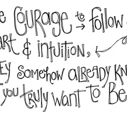 Have the courage to follow your heart & intuition, they somehow already know what you...