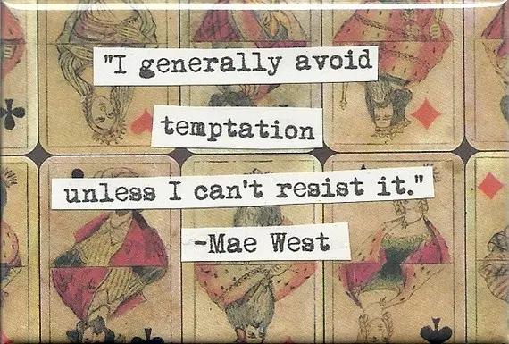 I generally avoid temptation unless I can't resist it