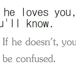 If he loves you, you'll know. If he doesn't, you'll be confused