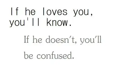 If he loves you, you'll know. If he doesn't, you'll be confused