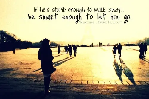 If he's stupid enough to walk away be smart enough to let him go