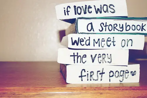 If love was a storybook we'd meet on the very first page.