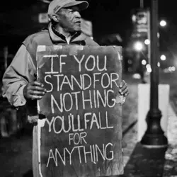 If you stand for nothing you'll fall for anything