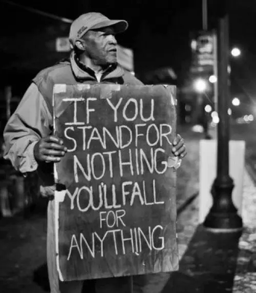 If you stand for nothing you'll fall for anything