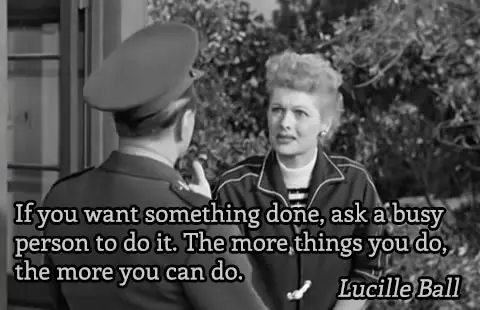 If you want something done, ask a busy person to do it. The more things you do, the more you can do