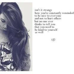 Isn't it strange how you're constantly reminded to be nice to everyone and not to...