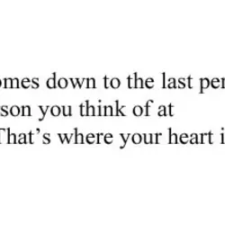 It all comes down to the last person, last person you think of at night....
