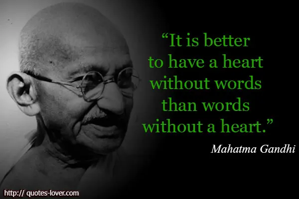 It is better to have a heart without words than words without a heart.
