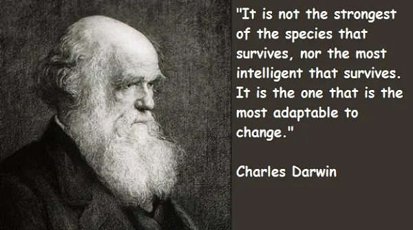 It is not the strongest of the species that survives, nor the most intelligent that survives. It is the one that is the most adaptable to change