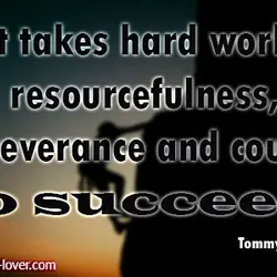 It takes hard work, resourcefulness, perseverance and courage to succeed.