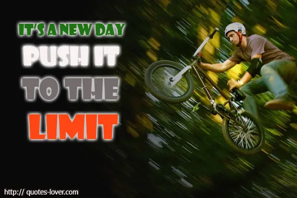 It's a new day push it to the limit