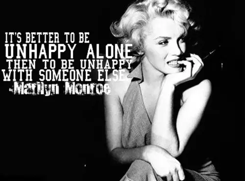 It's better to be unhappy alone then to be unhappy with someone else