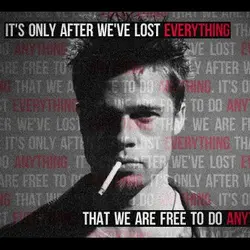 It's only after we've lost everything that we are free to do anything