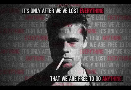 It's only after we've lost everything that we are free to do anything