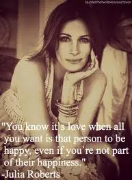You know it's love when all you want is that person to be happy,even if you're not part of their happiness.