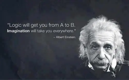 Logic will get you from A to B. Imagination will take you everywhere