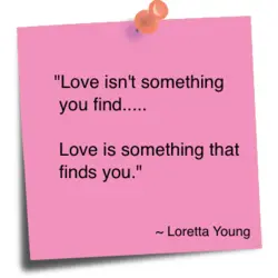 Love isn't something you find... Love is something that finds you