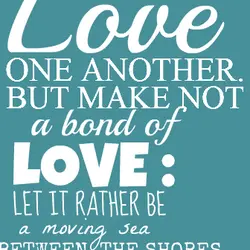 Love one another, but make not a bond of love, let it rather be a...