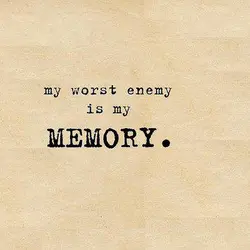 My worst enemy is my memory