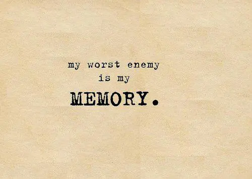 My worst enemy is my memory