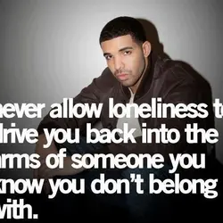 Never allow loneliness to drive you back into the arms of someone you know you...