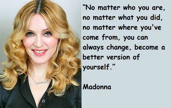 No matter who you are, no matter what you did , no matter where you've come from,you can always change, become a better version of yourself