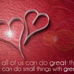 Not all of us can do great things but we can do small things with...