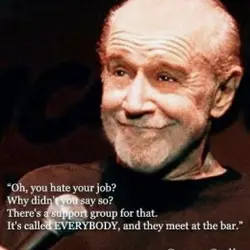 Oh, you hate your job? Why didn't you say so? There's a support group for...