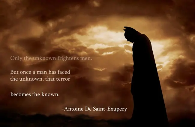 Only the unknown frightens men. But once a man has faced the unknown, that terror becomes the known
