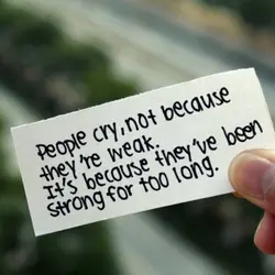 People cry, not because they're weak. It's because they've been strong for too long