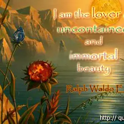 I am the lover of uncontained and immortal beauty