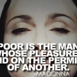 Poor is the man whose pleasures depend on the permission of another