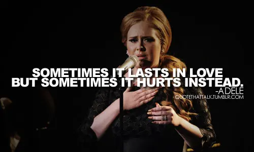 Sometimes it lasts in love, but sometimes it hurts instead
